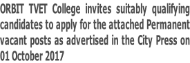 ORBIT TVET College invites suitably qualifying  candidates to apply for the attached Permanent  vacant posts as advertised in the City Press on  01 October 2017