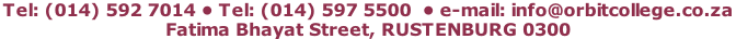 Tel: (014) 592 7014 • Tel: (014) 597 5500  • e-mail: info@orbitcollege.co.za  Fatima Bhayat Street, RUSTENBURG 0300