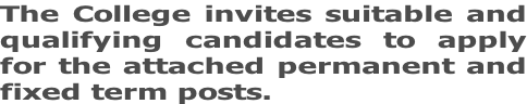 The College invites suitable and qualifying candidates to apply for the attached permanent and  fixed term posts.