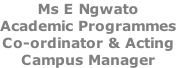 Ms E Ngwato Academic Programmes Co-ordinator & Acting Campus Manager