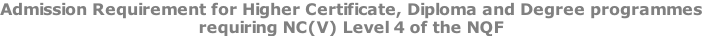 Admission Requirement for Higher Certificate, Diploma and Degree programmes requiring NC(V) Level 4 of the NQF