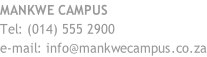 MANKWE CAMPUS Tel: (014) 555 2900 e-mail: info@mankwecampus.co.za