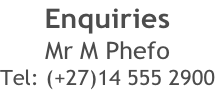 Enquiries Mr M Phefo Tel: (+27)14 555 2900